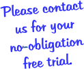 Please contact us for your noobligation free trial.